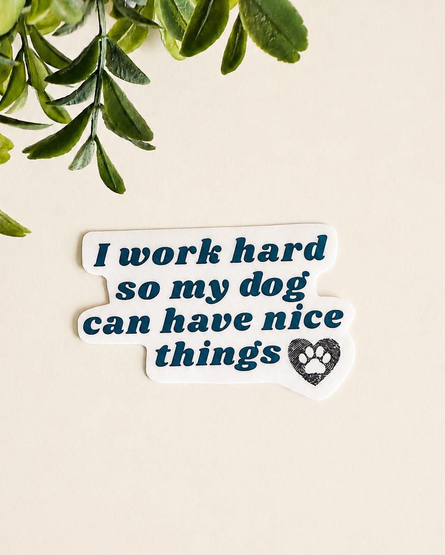 I Work Hard So My Dog Can Have Nice Things Vinyl Sticker