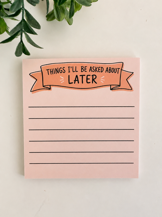 Things I’ll Be Asked About Later Notepad