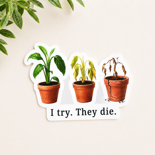 I Try. They Die. Plant Sticker